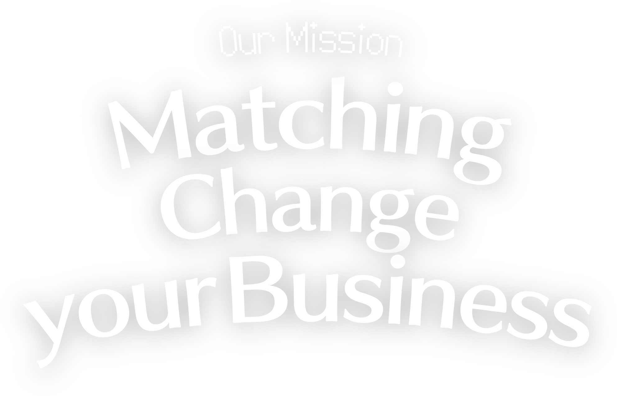 Out Mission Matching Change your Business